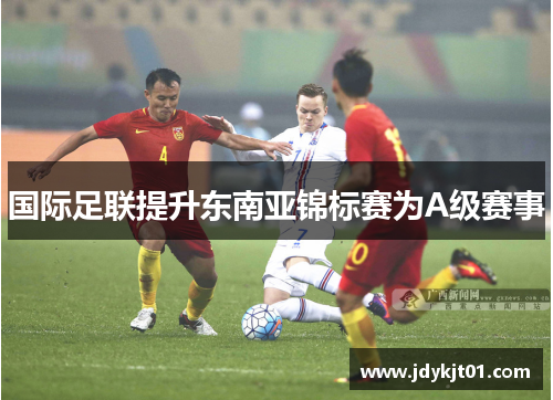 国际足联提升东南亚锦标赛为A级赛事